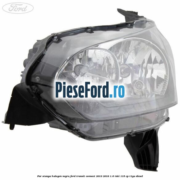 Far stanga halogen negru Ford Transit Connect 2013-2018 1.6 TDCi 115 cp T1GA diesel