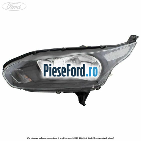 Far stanga halogen negru Ford Transit Connect 2013-2018 1.6 TDCi 95 cp TZGA, TZGB diesel