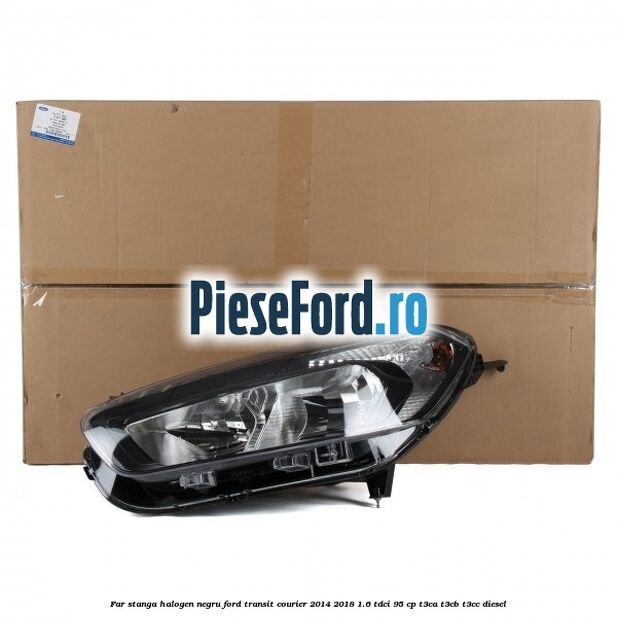 Far stanga halogen negru Ford Transit Courier 2014-2018 1.6 TDCi 95 cp T3CA, T3CB, T3CC diesel
