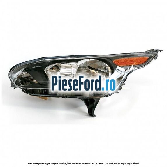 Far stanga halogen negru level 2 Ford Tourneo Connect 2013-2018 1.6 TDCi 95 cp TZGA, TZGB diesel