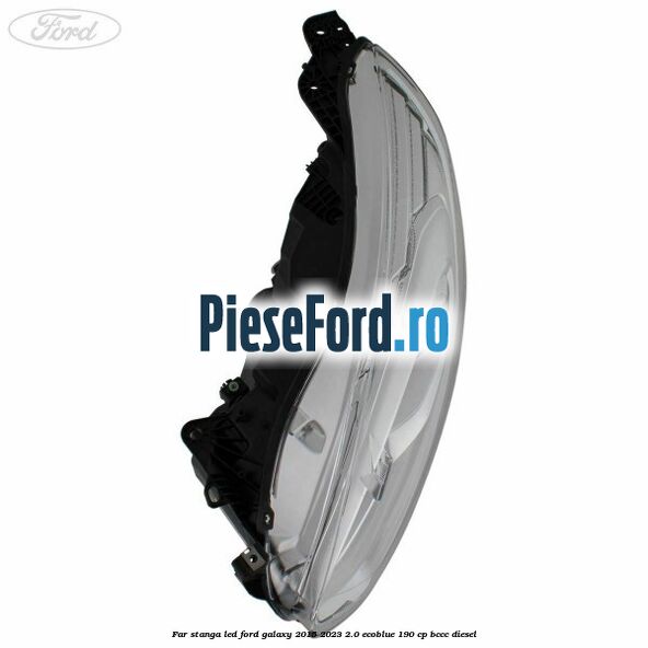 Far stanga LED Ford Galaxy 2015-2023 2.0 EcoBlue 190 cp BCCC diesel