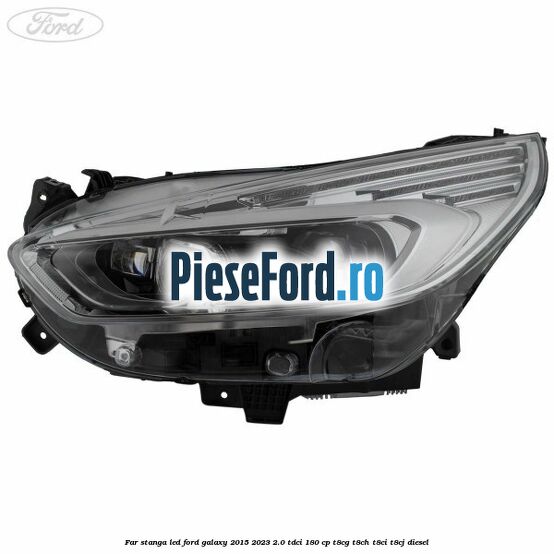 Far stanga LED Ford Galaxy 2015-2023 2.0 TDCi 180 cp T8CG, T8CH, T8CI, T8CJ diesel