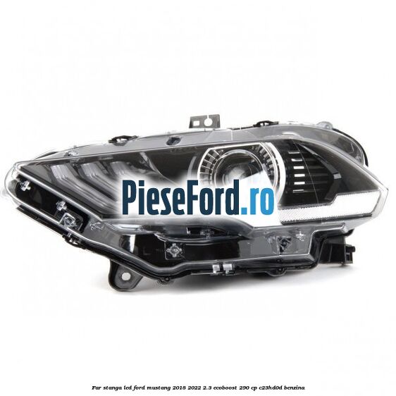 Far stanga LED Ford Mustang 2018-2022 2.3 EcoBoost 290 cp C23HD0D benzina