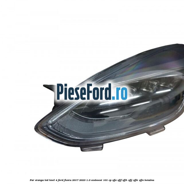 Far stanga LED level 4 Ford Fiesta 2017-2023 1.0 EcoBoost 101 cp SFJE, SFJF, SFJH, SFJJ, SFJK, SFJN benzina