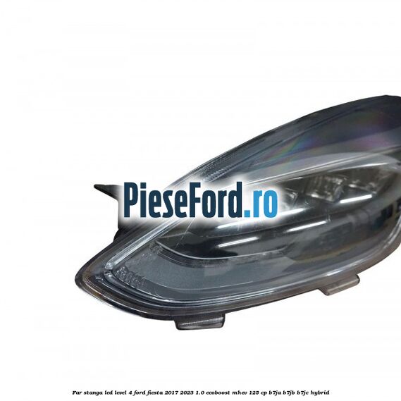 Far stanga LED level 4 Ford Fiesta 2017-2023 1.0 EcoBoost mHEV 125 cp B7JA, B7JB, B7JC Hybrid