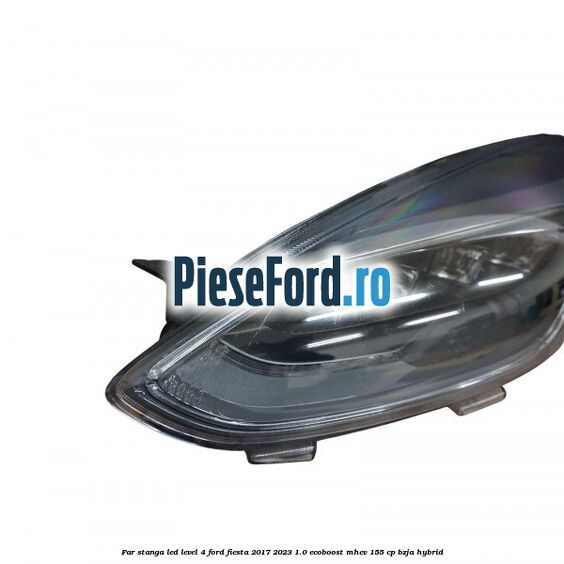 Far stanga LED level 4 Ford Fiesta 2017-2023 1.0 EcoBoost mHEV 155 cp BZJA Hybrid