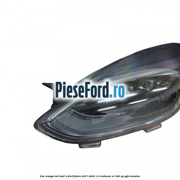 Far stanga LED level 4 Ford Fiesta 2017-2023 1.5 EcoBoost ST 200 cp Far stanga LED level 4 Ford Fiesta 2017-2023 1.5 EcoBoost ST 200 cp YZJA benzina