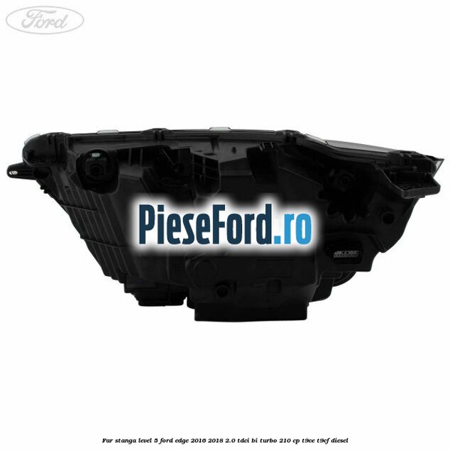 Far stanga level 5 Ford Edge 2016-2018 2.0 TDCi Bi-Turbo 210 cp T9CE, T9CF diesel