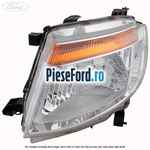 Far stanga metalizat Ford Ranger 2012-2015 3.2 TDCi 4x4 200 cp Far stanga metalizat Ford Ranger 2012-2015 3.2 TDCi 4x4 200 cp ENSA, SA2R, SA2S, SA2W, SAFA diesel