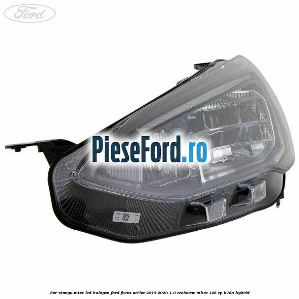 Far stanga mixt LED halogen Ford Focus Active 2019-2023 1.0 EcoBoost mHEV 125 cp Far stanga mixt LED halogen Ford Focus Active 2019-2023 1.0 EcoBoost mHEV 125 cp B7DA Hybrid