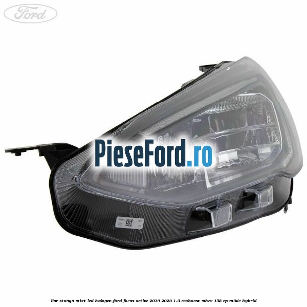 Far stanga mixt LED halogen Ford Focus Active 2019-2023 1.0 EcoBoost mHEV 155 cp Far stanga mixt LED halogen Ford Focus Active 2019-2023 1.0 EcoBoost mHEV 155 cp M0DC Hybrid
