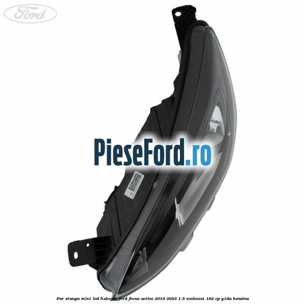 Far stanga mixt LED halogen Ford Focus Active 2019-2023 1.5 EcoBoost 182 cp Y1DA benzina
