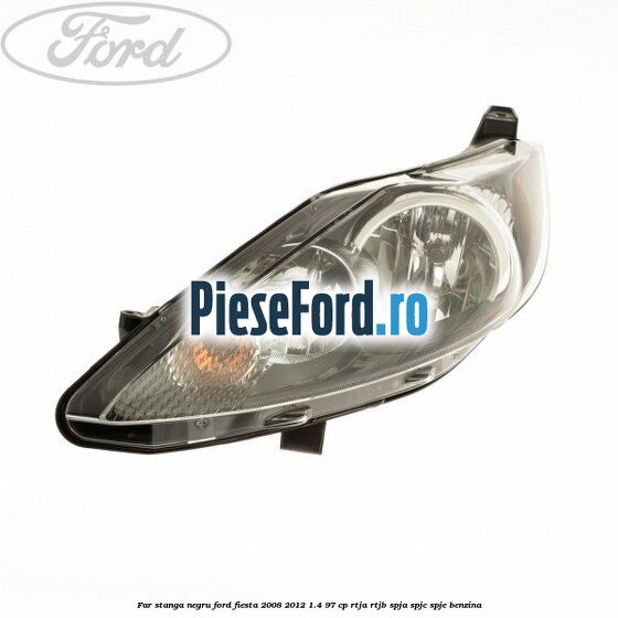 Far stanga negru Ford Fiesta 2008-2012 1.4 97 cp RTJA, RTJB, SPJA, SPJC, SPJE benzina