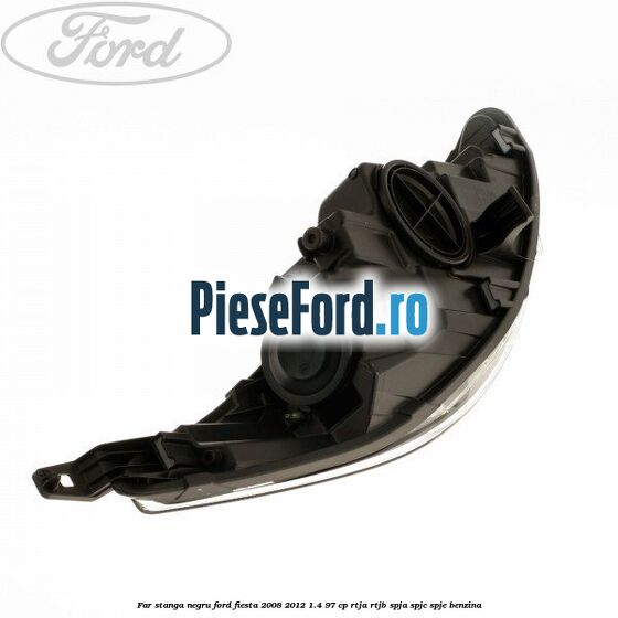 Far stanga negru Ford Fiesta 2008-2012 1.4 97 cp RTJA, RTJB, SPJA, SPJC, SPJE benzina