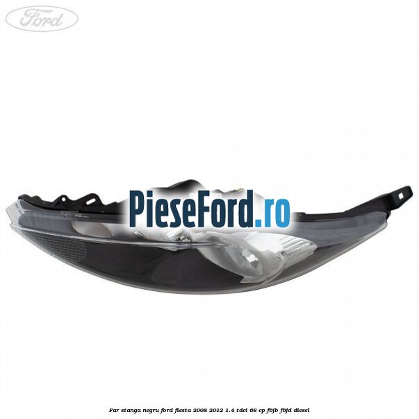 Far stanga negru Ford Fiesta 2008-2012 1.4 TDCi 68 cp F6JB, F6JD diesel