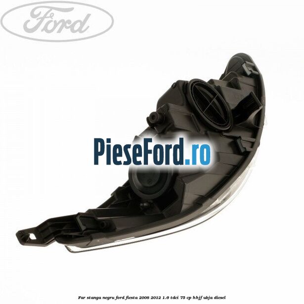 Far stanga negru Ford Fiesta 2008-2012 1.6 TDCi 75 cp HHJF, UBJA diesel
