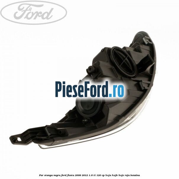 Far stanga negru Ford Fiesta 2008-2012 1.6 Ti 120 cp HXJA, HXJB, HXJE, RVJA benzina