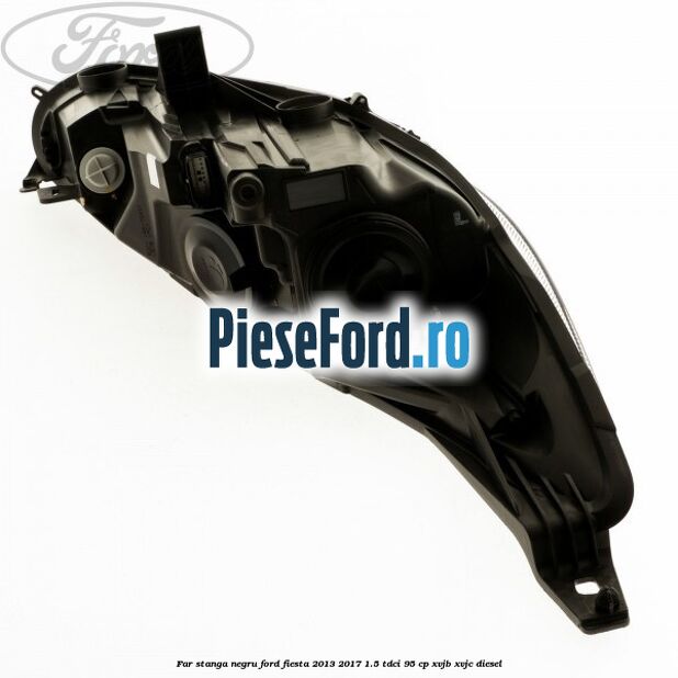 Far stanga negru Ford Fiesta 2013-2017 1.5 TDCi 95 cp XVJB, XVJC diesel