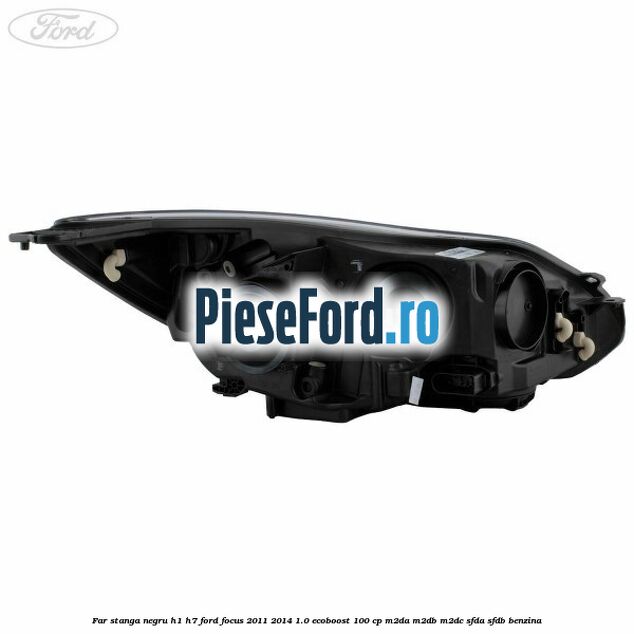 Far stanga negru H1/H7 Ford Focus 2011-2014 1.0 EcoBoost 100 cp M2DA, M2DB, M2DC, SFDA, SFDB benzina