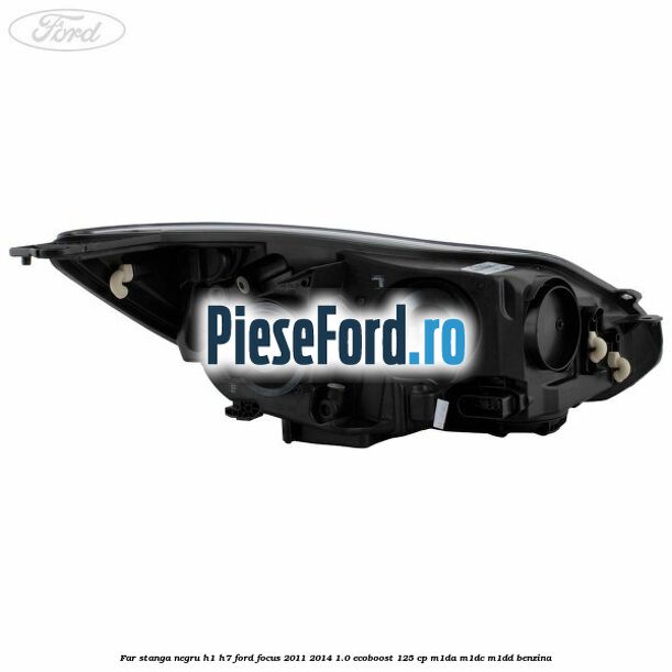 Far stanga negru H1/H7 Ford Focus 2011-2014 1.0 EcoBoost 125 cp M1DA, M1DC, M1DD benzina