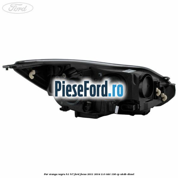 Far stanga negru H1/H7 Ford Focus 2011-2014 2.0 TDCi 136 cp UKDB diesel
