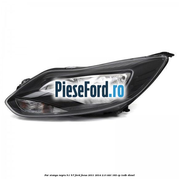 Far stanga negru H1/H7 Ford Focus 2011-2014 2.0 TDCi 163 cp TXDB diesel