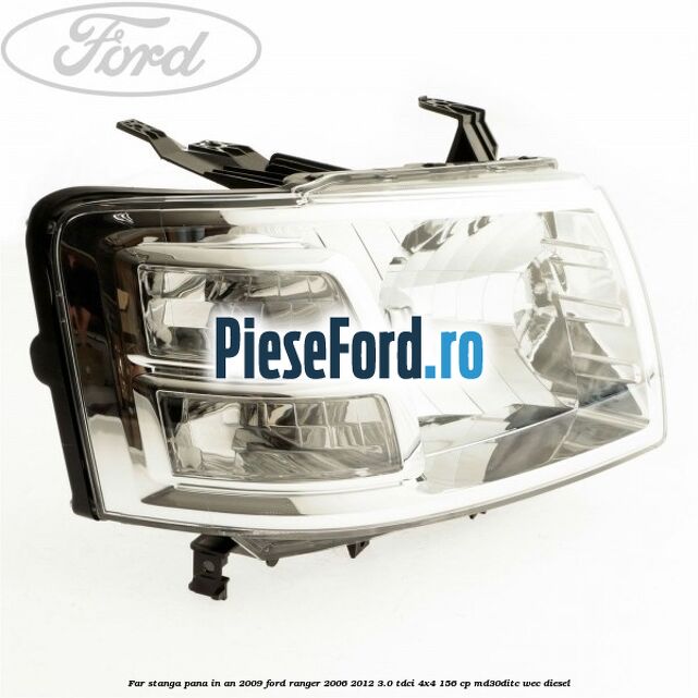 Far stanga pana in an 2009 Ford Ranger 2006-2012 3.0 TDCi 4x4 156 cp Far stanga pana in an 2009 Ford Ranger 2006-2012 3.0 TDCi 4x4 156 cp MD30DITC, WEC diesel