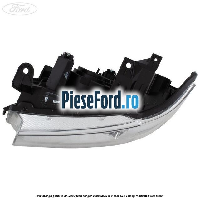 Far stanga pana in an 2009 Ford Ranger 2006-2012 3.0 TDCi 4x4 156 cp Far stanga pana in an 2009 Ford Ranger 2006-2012 3.0 TDCi 4x4 156 cp MD30DITC, WEC diesel