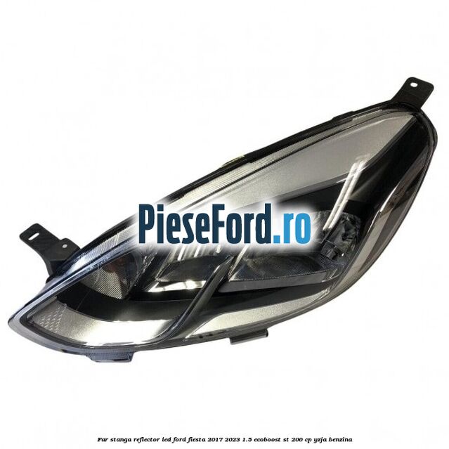 Far stanga reflector LED Ford Fiesta 2017-2023 1.5 EcoBoost ST 200 cp YZJA benzina