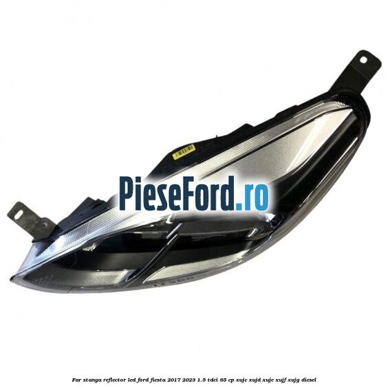Far stanga reflector LED Ford Fiesta 2017-2023 1.5 TDCi 85 cp Far stanga reflector LED Ford Fiesta 2017-2023 1.5 TDCi 85 cp XUJC, XUJD, XUJE, XUJF, XUJG diesel