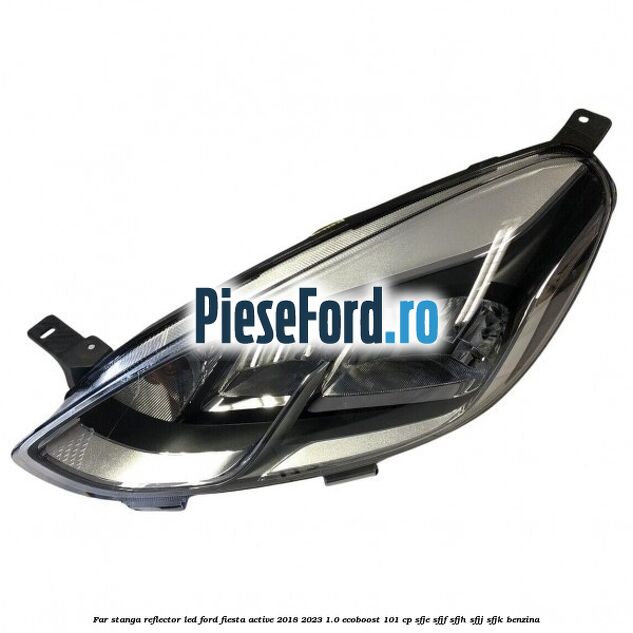Far stanga reflector LED Ford Fiesta Active 2018-2023 1.0 EcoBoost 101 cp SFJE, SFJF, SFJH, SFJJ, SFJK benzina