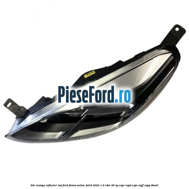 Far stanga reflector LED Ford Fiesta Active 2018-2023 1.5 TDCi 85 cp XUJC, XUJD, XUJE, XUJF, XUJG diesel