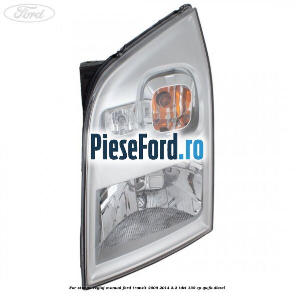 Far stanga reglaj manual Ford Transit 2006-2014 2.2 TDCi 130 cp QWFA diesel
