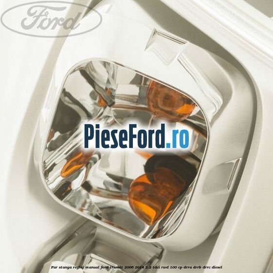 Far stanga reglaj manual Ford Transit 2006-2014 2.2 TDCi RWD 100 cp DRRA, DRRB, DRRC diesel
