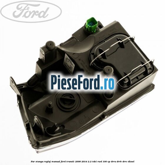 Far stanga reglaj manual Ford Transit 2006-2014 2.2 TDCi RWD 100 cp DRRA, DRRB, DRRC diesel