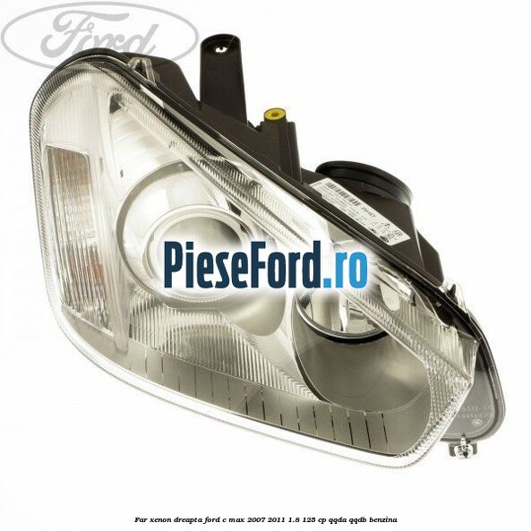 Far xenon dreapta Ford C-Max 2007-2011 1.8 125 cp Far xenon dreapta Ford C-Max 2007-2011 1.8 125 cp QQDA, QQDB benzina