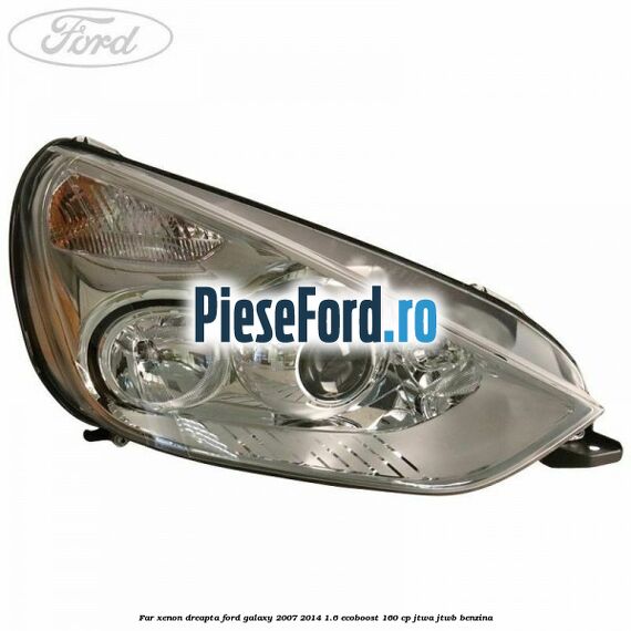 Far xenon dreapta Ford Galaxy 2007-2014 1.6 EcoBoost 160 cp JTWA, JTWB benzina