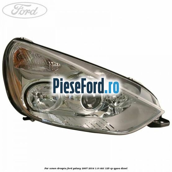 Far xenon dreapta Ford Galaxy 2007-2014 1.8 TDCi 125 cp Far xenon dreapta Ford Galaxy 2007-2014 1.8 TDCi 125 cp QYWA diesel