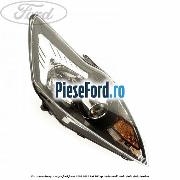Far Xenon dreapta negru Ford Focus 2008-2011 1.6 100 cp Far Xenon dreapta negru Ford Focus 2008-2011 1.6 100 cp HWDA, HWDB, SHDA, SHDB, SHDC benzina