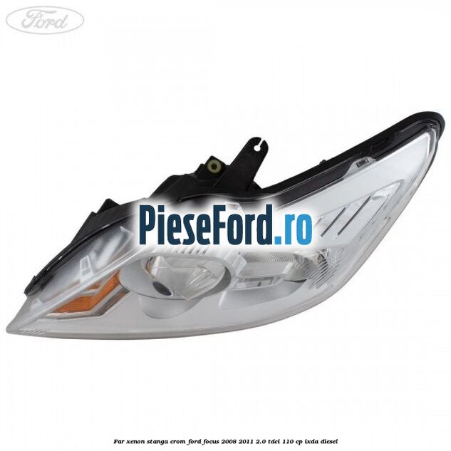 Far Xenon stanga crom Ford Focus 2008-2011 2.0 TDCi 110 cp IXDA diesel
