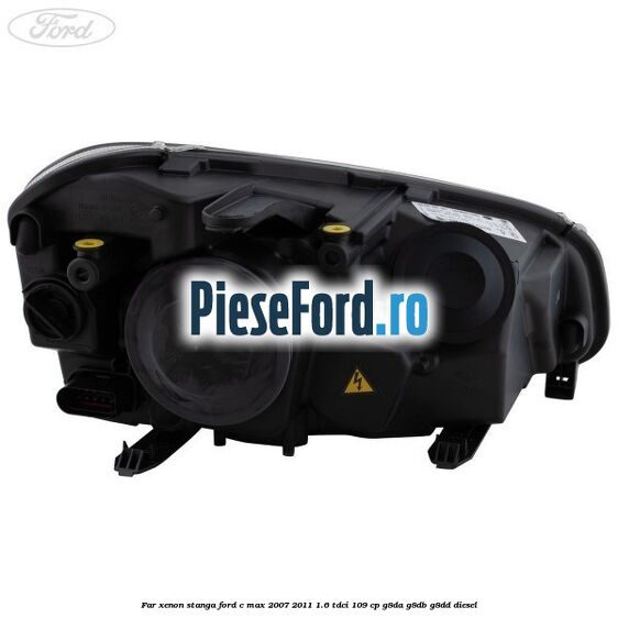 Far xenon stanga Ford C-Max 2007-2011 1.6 TDCi 109 cp G8DA, G8DB, G8DD diesel