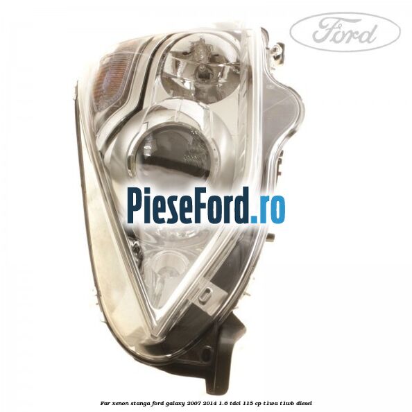 Far xenon stanga Ford Galaxy 2007-2014 1.6 TDCi 115 cp Far xenon stanga Ford Galaxy 2007-2014 1.6 TDCi 115 cp T1WA, T1WB diesel