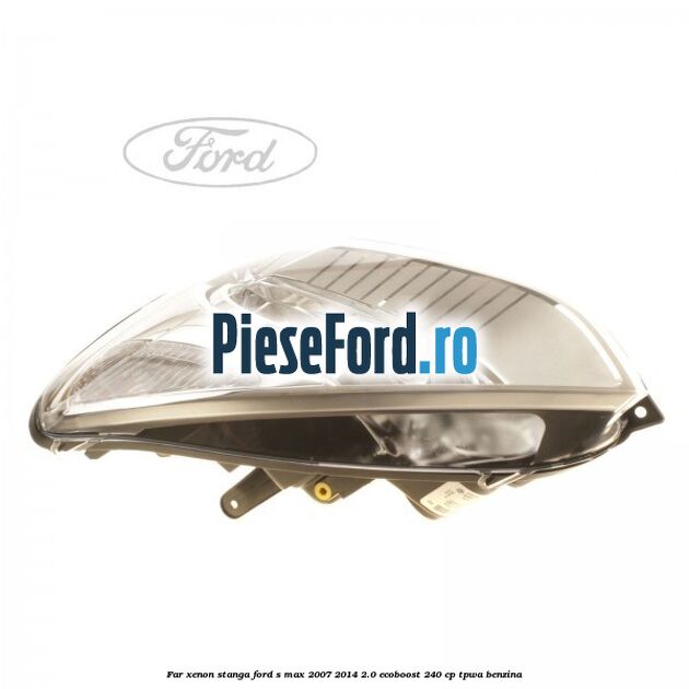 Far xenon stanga Ford S-Max 2007-2014 2.0 EcoBoost 240 cp Far xenon stanga Ford S-Max 2007-2014 2.0 EcoBoost 240 cp TPWA benzina