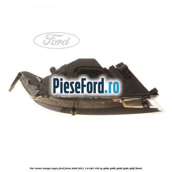 Far Xenon stanga negru Ford Focus 2008-2011 1.6 TDCi 109 cp Far Xenon stanga negru Ford Focus 2008-2011 1.6 TDCi 109 cp G8DA, G8DB, G8DD, G8DE, G8DF diesel