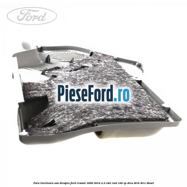 Fata interioara usa dreapta Ford Transit 2006-2014 2.2 TDCi RWD 100 cp DRRA, DRRB, DRRC diesel