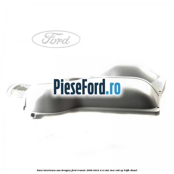 Fata interioara usa dreapta Ford Transit 2006-2014 2.4 TDCi 4x4 140 cp H9FB diesel