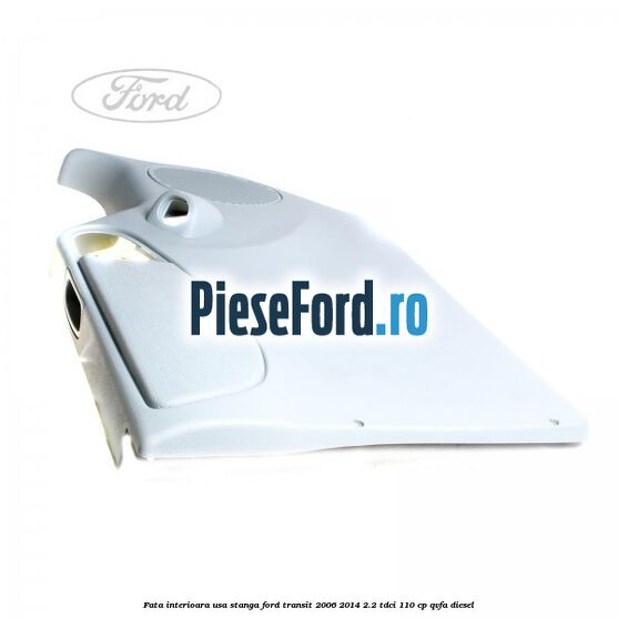 Fata interioara usa stanga Ford Transit 2006-2014 2.2 TDCi 110 cp QVFA diesel