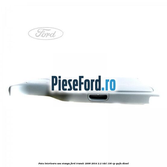 Fata interioara usa stanga Ford Transit 2006-2014 2.2 TDCi 130 cp QWFA diesel