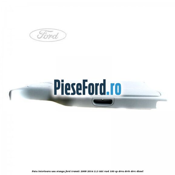 Fata interioara usa stanga Ford Transit 2006-2014 2.2 TDCi RWD 100 cp DRRA, DRRB, DRRC diesel