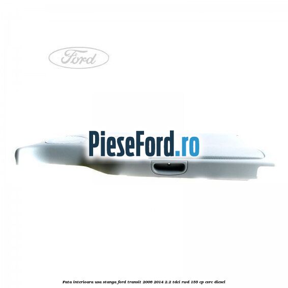 Fata interioara usa stanga Ford Transit 2006-2014 2.2 TDCi RWD 155 cp Fata interioara usa stanga Ford Transit 2006-2014 2.2 TDCi RWD 155 cp CVRC diesel